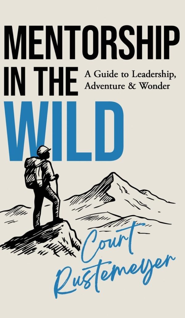Mentorship in the Wild: A Guide to Leadership, Adventure & Wonder